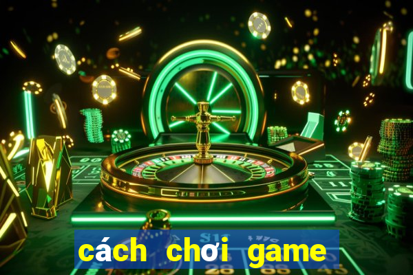 cách chơi game kiếm tiền online