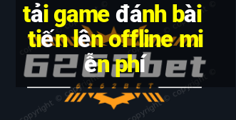 tải game đánh bài tiến lên offline miễn phí