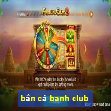 bắn cá banh club