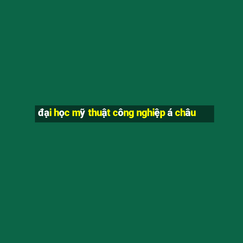 đại học mỹ thuật công nghiệp á châu