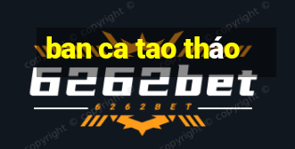 ban ca tao tháo