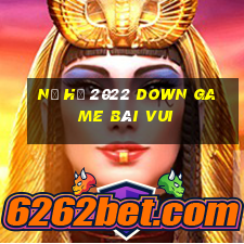 Nổ Hũ 2022 Down Game Bài Vui