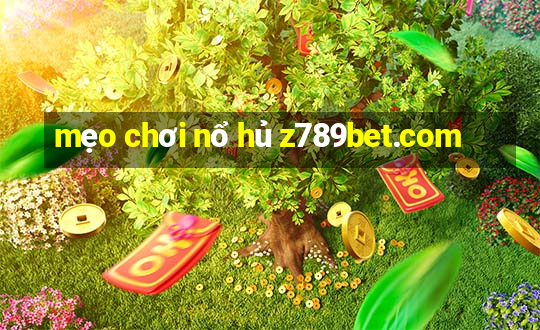 mẹo chơi nổ hủ z789bet.com