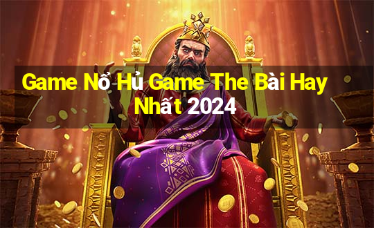 Game Nổ Hủ Game The Bài Hay Nhất 2024