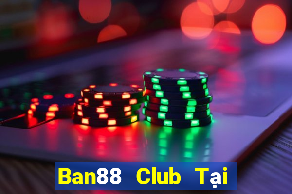 Ban88 Club Tại Game Bài B52 Đổi Thưởng