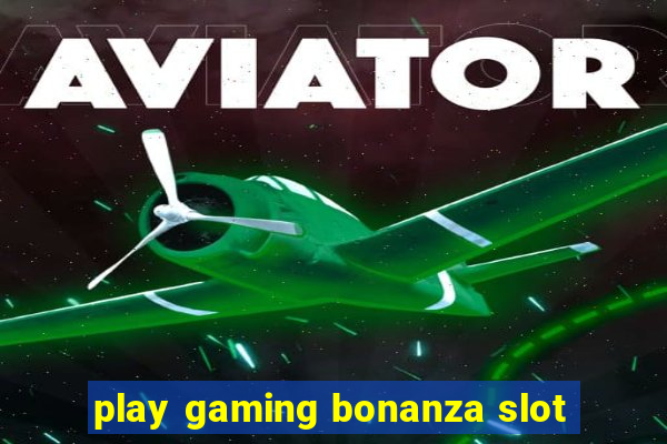 play gaming bonanza slot