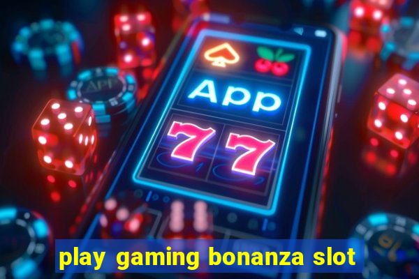 play gaming bonanza slot