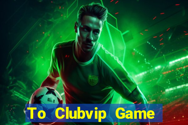 To Clubvip Game Bài 365