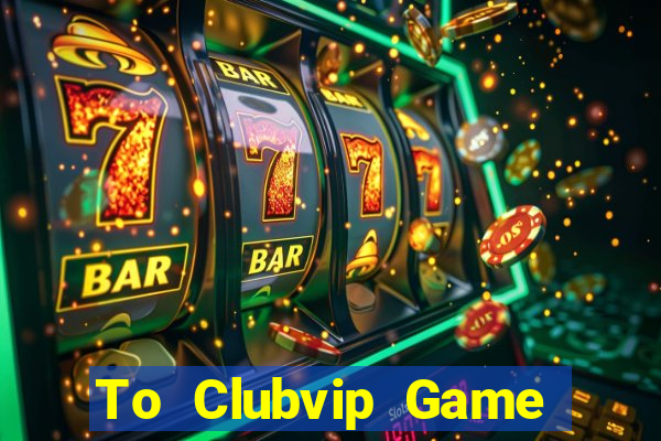 To Clubvip Game Bài 365