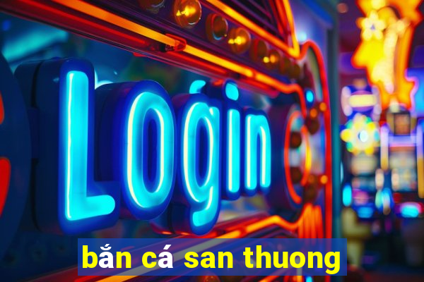 bắn cá san thuong