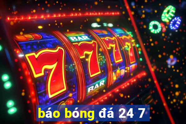 báo bóng đá 24 7