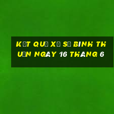 kết quả xổ số bình thuận ngày 16 tháng 6