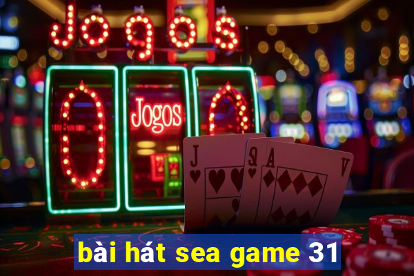 bài hát sea game 31