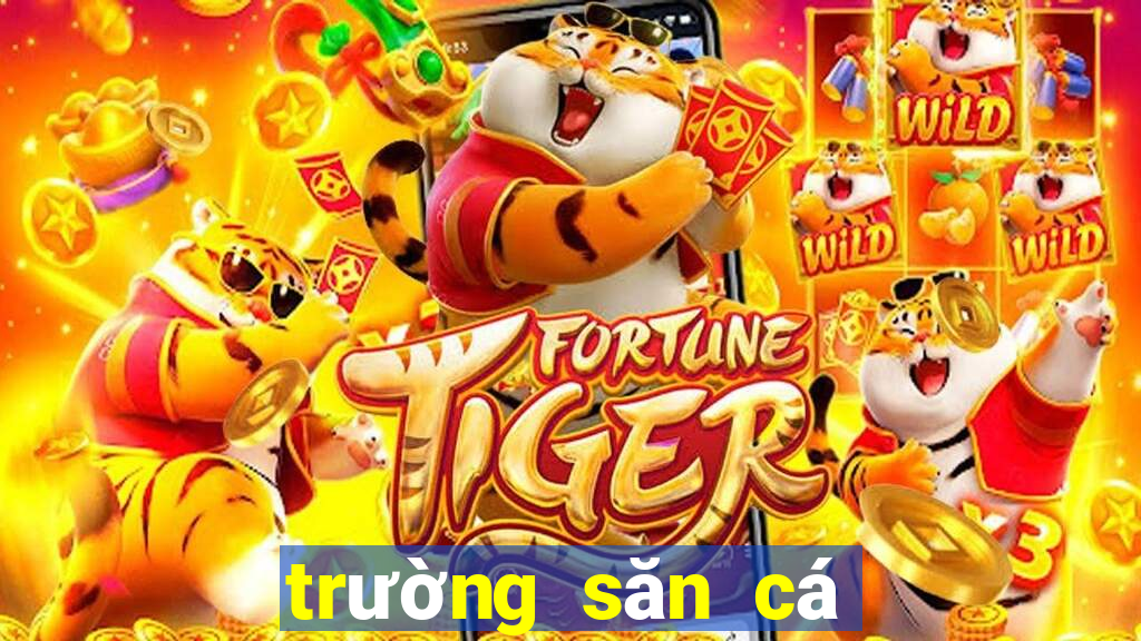 trường săn cá đổi thưởng