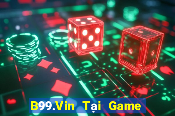 B99.Vin Tại Game Bài Đổi Thưởng