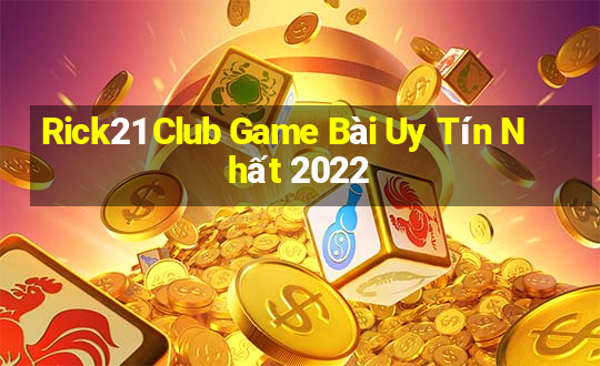 Rick21 Club Game Bài Uy Tín Nhất 2022