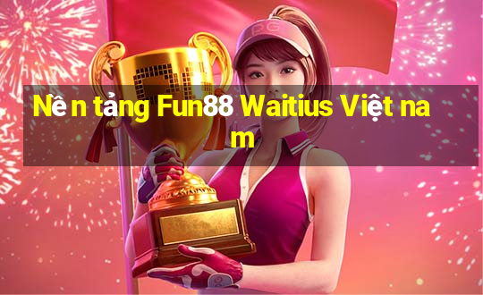 Nền tảng Fun88 Waitius Việt nam