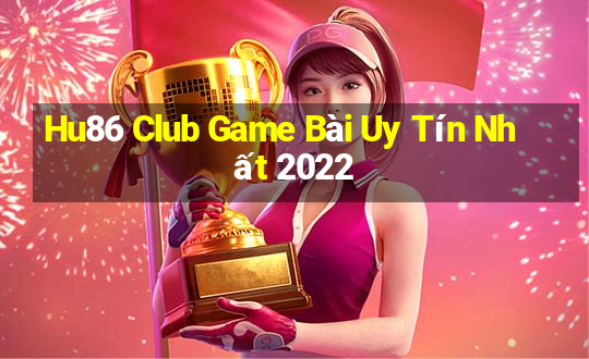 Hu86 Club Game Bài Uy Tín Nhất 2022