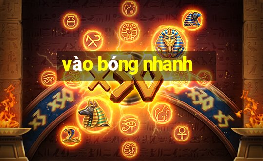 vào bóng nhanh