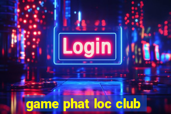 game phat loc club