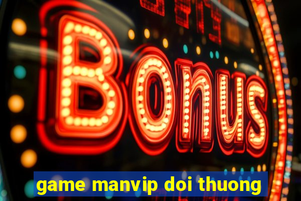 game manvip doi thuong