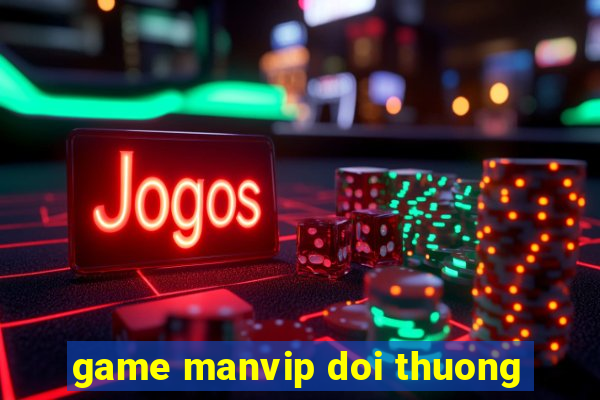 game manvip doi thuong