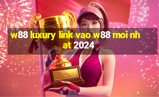 w88 luxury link vao w88 moi nhat 2024