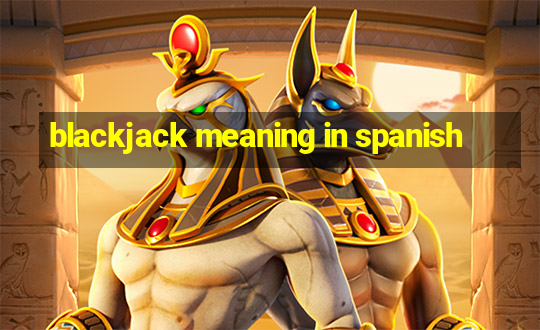 blackjack meaning in spanish