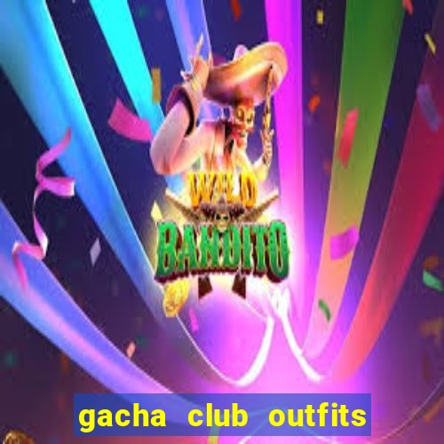 gacha club outfits for girls