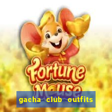 gacha club outfits for girls