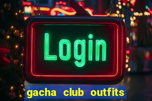 gacha club outfits for girls