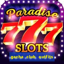 gacha club outfits for girls