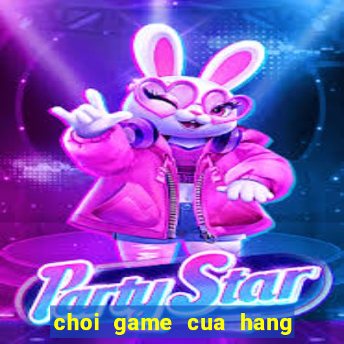 choi game cua hang ban banh hamburger