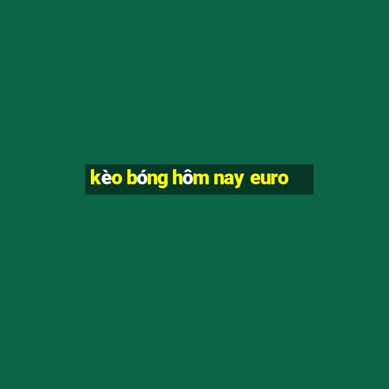 kèo bóng hôm nay euro