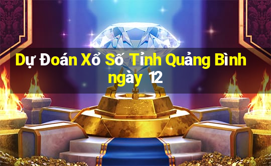 Dự Đoán Xổ Số Tỉnh Quảng Bình ngày 12