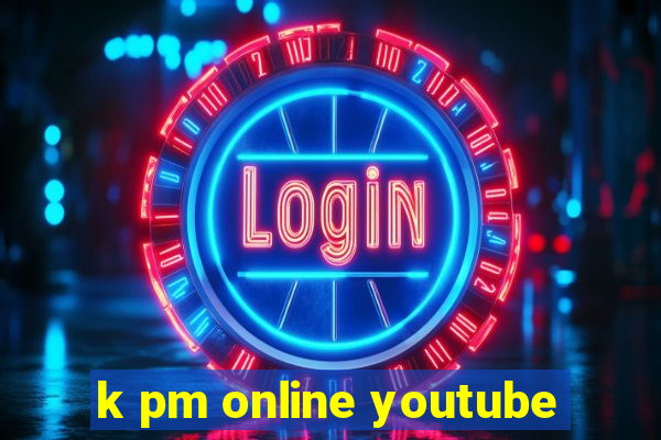 k pm online youtube