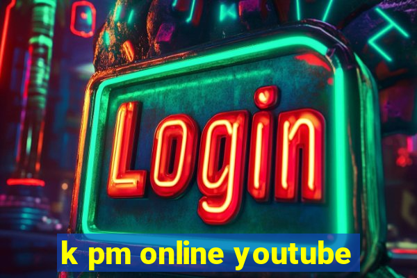 k pm online youtube