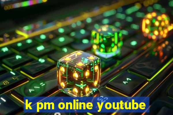 k pm online youtube