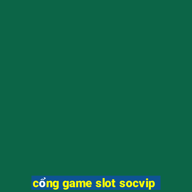 cổng game slot socvip