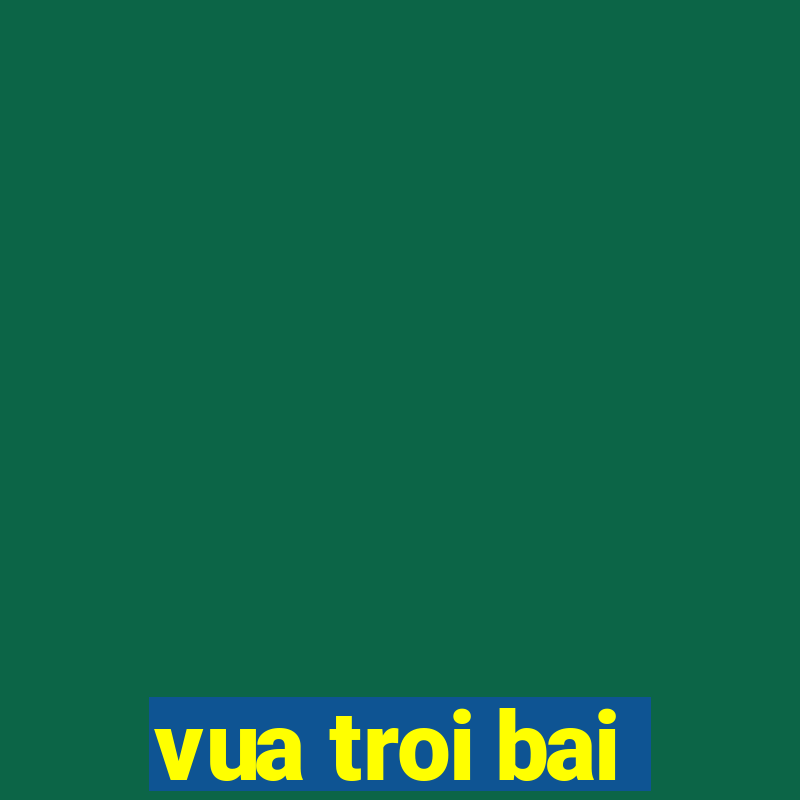 vua troi bai