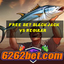 free bet blackjack vs regular