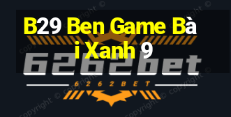 B29 Ben Game Bài Xanh 9