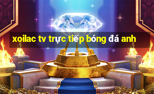 xoilac tv trực tiếp bóng đá anh