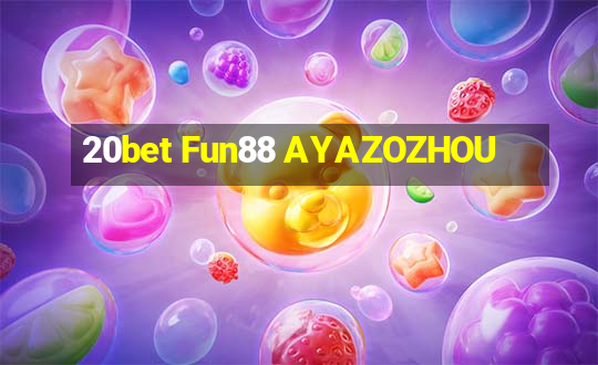 20bet Fun88 AYAZOZHOU