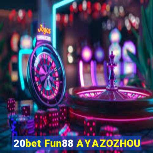 20bet Fun88 AYAZOZHOU