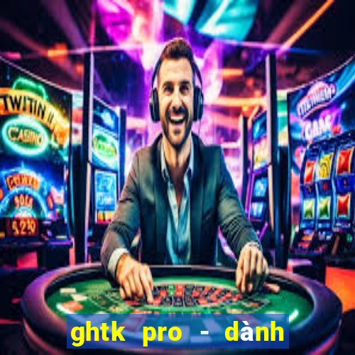 ghtk pro - dành cho shop b2c