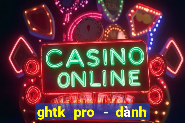 ghtk pro - dành cho shop b2c