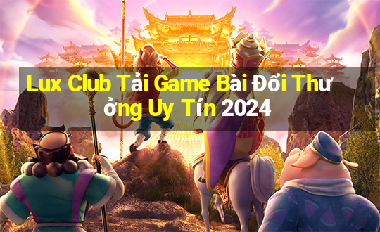 Lux Club Tải Game Bài Đổi Thưởng Uy Tín 2024