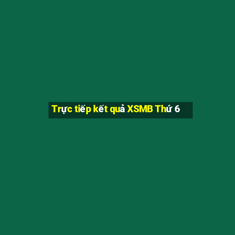 Trực tiếp kết quả XSMB Thứ 6