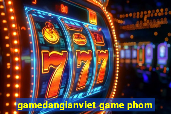 gamedangianviet game phom